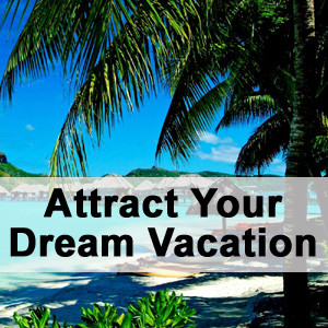 attract-your-dream-vacation